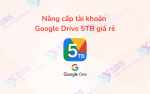 Nâng cấp tài khoản Google Drive 5TB giá rẻ